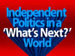 Independents in a "What Next?" World